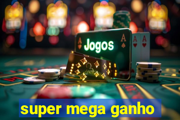 super mega ganho